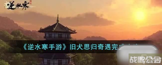 《逆水寒手游》旧犬思归奇遇任务攻略,逆水寒手游资讯