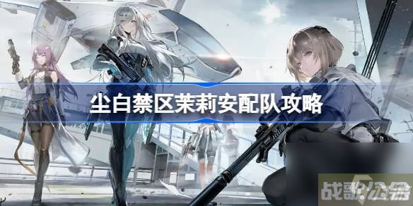 尘白禁区茉莉安怎么配队 尘白禁区茉莉安配队攻略,尘白禁区资讯 尘白禁区茉莉安怎么配队 尘白禁区茉莉安配队攻略,尘白禁区资讯