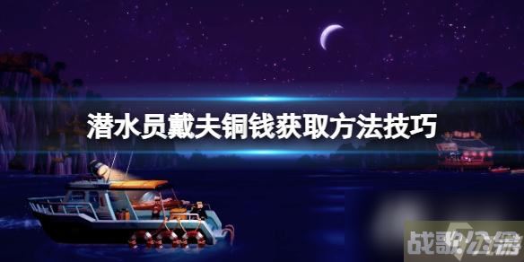 《潜水员戴夫》钱币怎么获取 铜钱获取方法技巧,潜水员戴夫资讯 《潜水员戴夫》钱币怎么获取 铜钱获取方法技巧,潜水员戴夫资讯