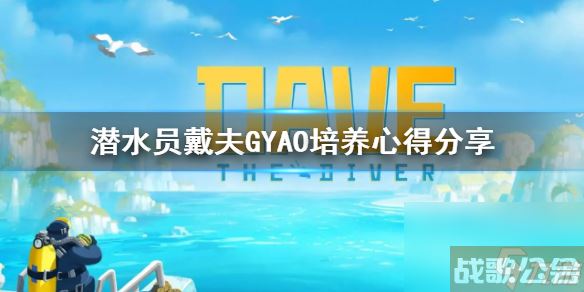 《潜水员戴夫》GYAO培养心得推荐 GYAO怎么培养,潜水员戴夫资讯