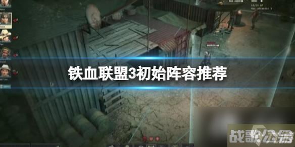 《铁血联盟3》初始阵容推荐 初始兵种怎么搭配,初始资讯