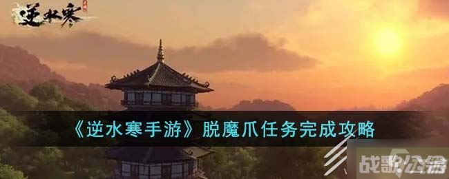 逆水寒手游脱魔爪任务怎么做,逆水寒手游资讯