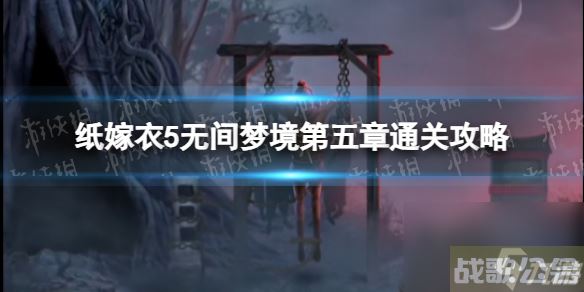 《纸嫁衣5无间梦境》第五章通关心得,无间梦境资讯