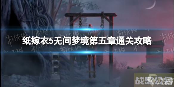 《纸嫁衣5无间梦境》第五章通关攻略,无间梦境资讯