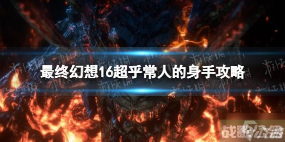 《最终幻想16》超乎常人的身手怎么做  超乎常人的身手攻略大放送,最终幻想16资讯
