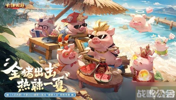 轻松休闲，快乐一夏 《大话西游》暑期大版本“骑猪大圣”今日全新上线,大话西游手游资讯