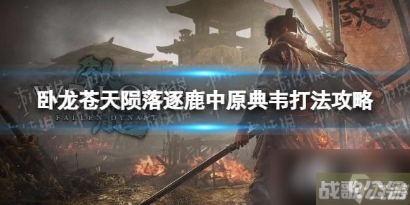 《卧龙苍天陨落》典韦怎么打 逐鹿中原典韦打法攻略,卧龙苍天陨落资讯 《卧龙苍天陨落》典韦怎么打 逐鹿中原典韦打法攻略,卧龙苍天陨落资讯