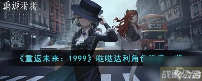 《重返未来 1999》哒哒达利角色强度介绍,重返未来1999资讯