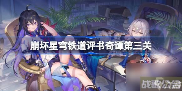 崩坏星穹铁道评书奇谭第三关怎么玩,崩坏星穹铁道资讯