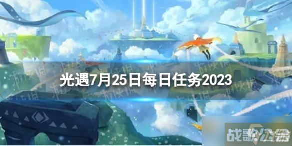 《光遇》7月25日每日任务怎么做 7.25每日任务攻略2023,光遇资讯
