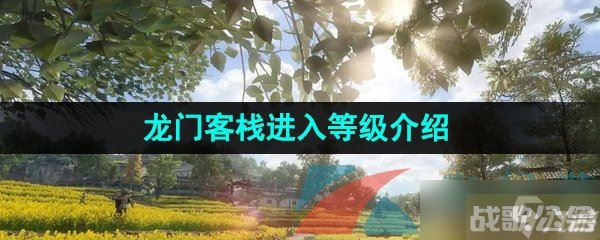 《逆水寒手游》龙门客栈进入等级介绍,逆水寒手游资讯