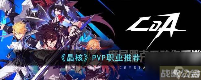 《晶核》PVP职业推荐,晶核手游资讯 《晶核》PVP职业推荐,晶核手游资讯