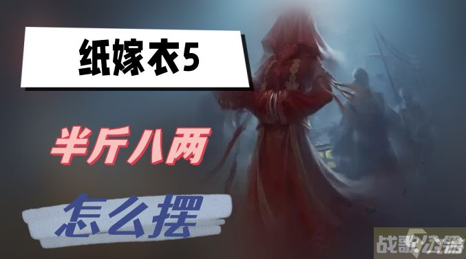纸嫁衣5半斤八两怎么摆,纸嫁衣资讯