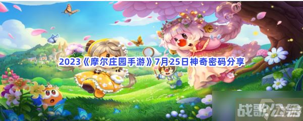 2023摩尔庄园手游7月25日神奇密码推荐,摩尔庄园手游资讯