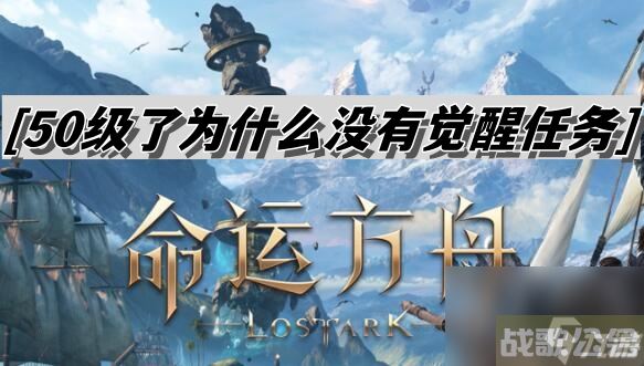 命运方舟50级了为什么没有觉醒任务 50级没有觉醒任务解决方法,命运方舟资讯 命运方舟50级了为什么没有觉醒任务 50级没有觉醒任务解决方法,命运方舟资讯