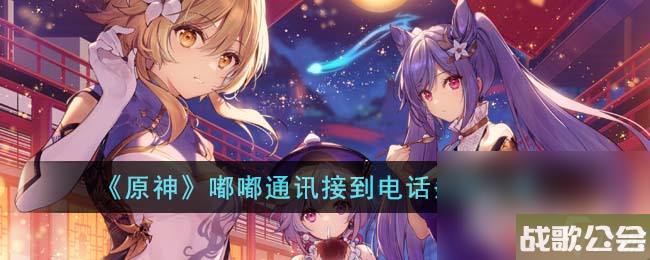 原神嘟嘟通讯接到电话条件介绍 原神嘟嘟通讯接到电话条件介绍