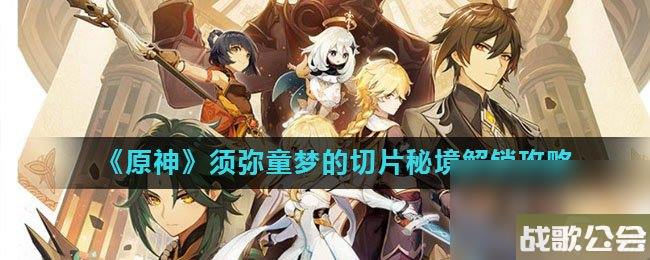 原神须弥童梦的切片秘境解锁攻略