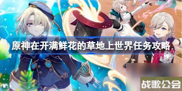 原神在开满鲜花的草地上怎么做-原神在开满鲜花的草地上世界任务攻略