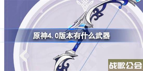 原神4.0版本有什么武器-原神4.0版本武器介绍 原神4.0版本有什么武器-原神4.0版本武器介绍