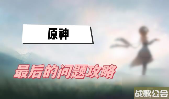 原神最后的问题攻略-世界任务最后的问题图文攻略