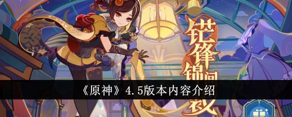 原神4.5版本内容更新 全新活动玩法详细介绍 原神4.5版本内容更新 全新活动玩法详细介绍