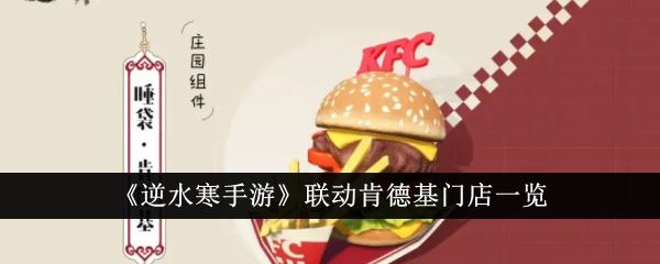 逆水寒手游联动肯德基线下攻略 联动kfc门店主题店位置一览 逆水寒手游联动肯德基线下攻略 联动kfc门店主题店位置一览