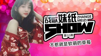 【战歌妹纸show】第55期：不惹就是软萌的草莓